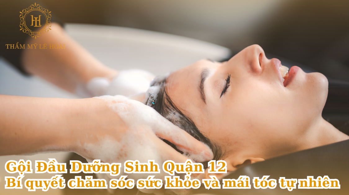 Gội đầu dưỡng sinh quận 12 – Bí quyết chăm sóc sức khỏe và mái tóc tự nhiên | Thẩm mỹ Lê Hoài